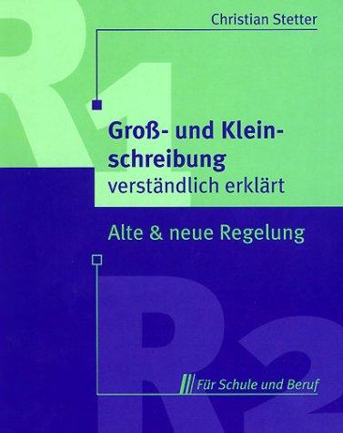 Groß- und Kleinschreibung verständlich erklärt. Alte und neue Regelung für Schule und Beruf