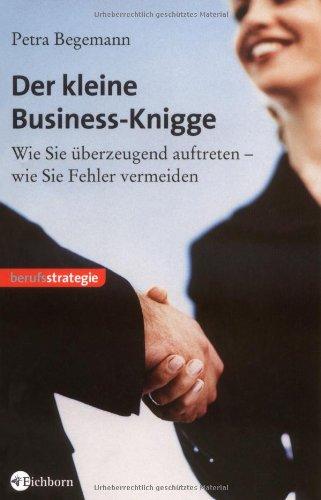 Der kleine Business-Knigge. Wie Sie überzeugend auftreten - wie Sie Fehler vermeiden