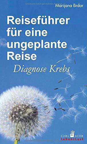 Reiseführer für eine ungeplante Reise: Diagnose Krebs. Ein Buch für Betroffene und ihre Begleiter (Carl-Auer Lebenslust)