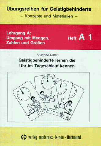 Übungsreihen für Geistigbehinderte, H.1, Geistigbehinderte lernen die Uhr im Tagesablauf kennen