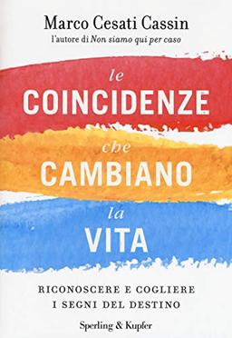 Le coincidenze che cambiano la vita. Riconoscere e cogliere i segni del destino