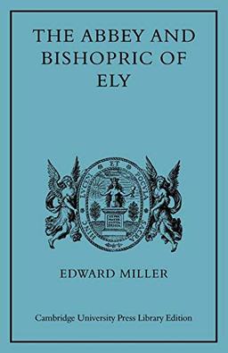 Abbey and Bishopric of Ely (Cambridge Studies in Medieval Life and Thought: New Series, Band 1)