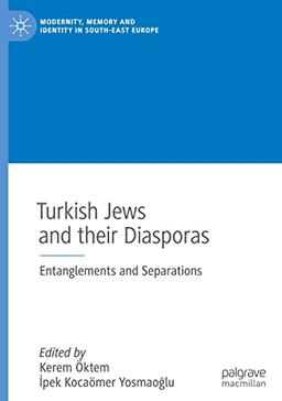 Turkish Jews and their Diasporas: Entanglements and Separations (Modernity, Memory and Identity in South-East Europe)