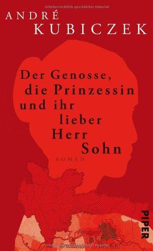 Der Genosse, die Prinzessin und ihr lieber Herr Sohn: Roman