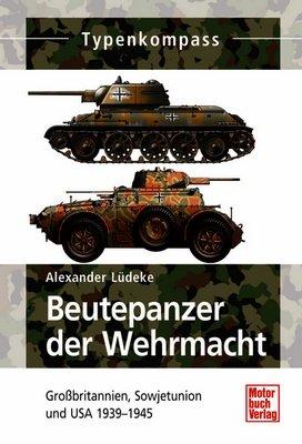 Beutepanzer der Wehrmacht: Grobritannien, Sowjetunion und USA 1939-1945: Großbritannien, Sowjetunion und USA 1939-1945 (Typenkompass)