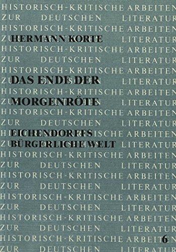 Das Ende der Morgenröte: Eichendorffs bürgerliche Welt (= Historisch-kritische Arbeiten zur deutschen Literatur Bd. 6)