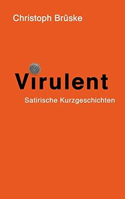 Virulent: Satirische Kurzgeschichten