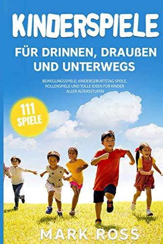 Kinderspiele für draußen, drinnen und unterwegs: bewegungsspiele, kindergeburtstag speile, rollenspiele und tolle ideen für Kinder aller Altersstufen