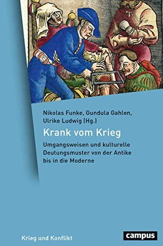 Krank vom Krieg: Umgangsweisen und kulturelle Deutungsmuster von der Antike bis in die Moderne (Krieg und Konflikt, 14)