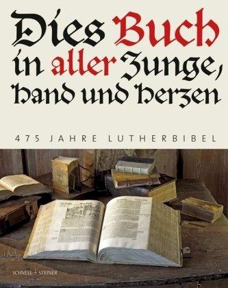 Dies Buch in aller Zunge, Hand und Herzen: 475 Jahre Lutherbibel