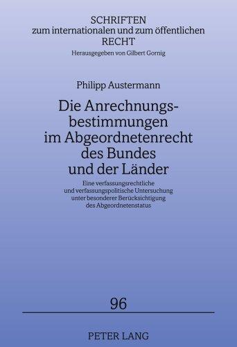 Die Anrechnungsbestimmungen im Abgeordnetenrecht des Bundes und der Länder: Eine verfassungsrechtliche und verfassungspolitische Untersuchung unter ... internationalen und zum öffentlichen Recht)