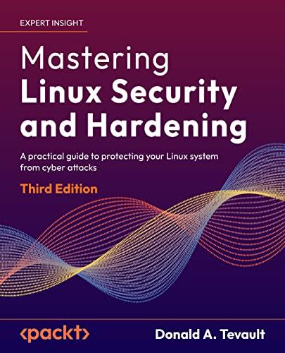 Mastering Linux Security and Hardening: A practical guide to protecting your Linux system from cyber attacks, 3rd Edition