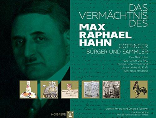 Das Vermächtnis des Max Raphael Hahn - Göttinger Bürger und Sammler: Eine Geschichte über Leben und Tod, mutige Beharrlichkeit und die fortwirkende Kraft der Familientradition