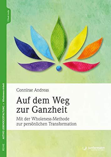 Auf dem Weg zur Ganzheit: Mit der Wholeness-Methode zur persönlichen Transformation