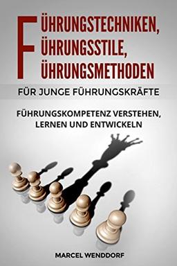 Führungstechniken, Führungsstile, Führungsmethoden für junge Führungskräfte: Führungskompetenz verstehen, lernen und entwickeln