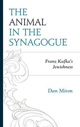 The Animal in the Synagogue: Franz Kafka's Jewishness (Lexington Studies in Jewish Literature)