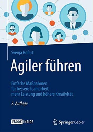 Agiler führen: Einfache Maßnahmen für bessere Teamarbeit, mehr Leistung und höhere Kreativität