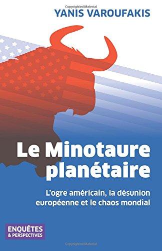 Le Minotaure planétaire: L'ogre américain, la désunion européenne et le chaos mondial