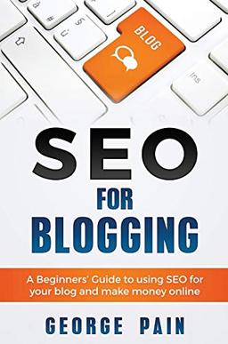 SEO for Blogging: Make Money Online and replace your boss with a blog using SEO