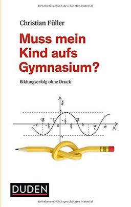 Muss mein Kind aufs Gymnasium?: Bildungserfolg ohne Druck