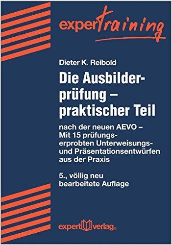 Die Ausbilderprüfung - praktischer Teil: nach der neuen AEVO - Mit 15 prüfungserprobten Unterweisungs- und Präsentationsentwürfen aus der Praxis (expert Training)