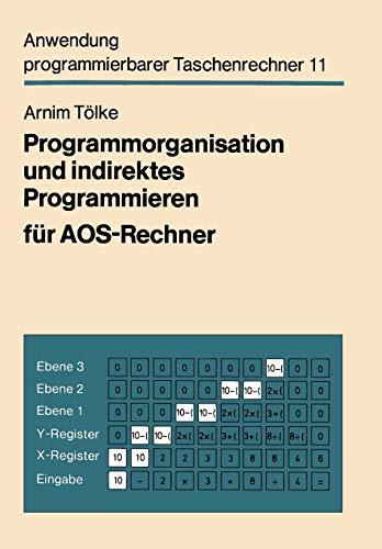 Programmorganisation und indirektes Programmieren für AOS-Rechner: Mit 34 Tab., 46 Programmsegm. u. 14 Taf. (Anwendung programmierbarer Taschenrechner, 11, Band 11)