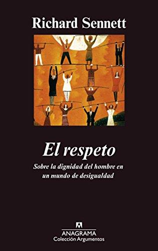 El respeto : sobre la dignidad del hombre en un mundo de desigualdad: (Sobre la dignidad del hombre en un mundo de desigualdades) (Argumentos, Band 304)