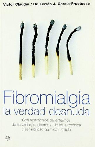 Fibromialgia, la verdad desnuda : con testimonios de enfermos de fibromialgia, síndrome de fatiga crónica y sensibilidad química múltiple (Psicologia Y Salud (esfera))