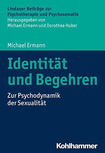 Identität und Begehren: Zur Psychodynamik der Sexualität (Lindauer Beiträge zur Psychotherapie und Psychosomatik)