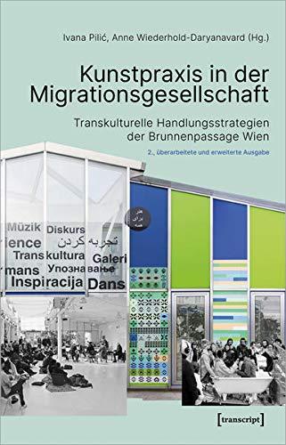 Kunstpraxis in der Migrationsgesellschaft: Transkulturelle Handlungsstrategien der Brunnenpassage Wien (Image, Bd. 188)