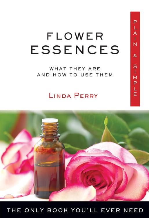 Flower Essences Plain & Simple: The Only Book You'll Ever Need