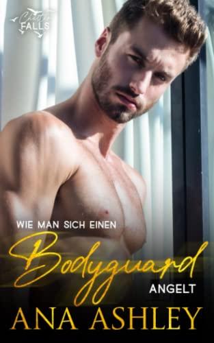 Wie man sich einen Bodyguard angelt: Eine MM-Romanze über zweite Chancen, bei der aus besten Freunden Liebende werden (Chester Falls, Band 3)