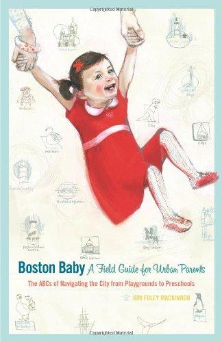 Boston Baby A Field Guide for Urban Parents: The ABCs of Navigating the City From Playground to Preschool