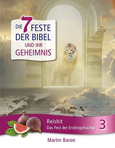 Die 7 Feste der Bibel und ihr Geheimnis: Band 3: Reishit – Das Fest der Erstlingsfrüchte