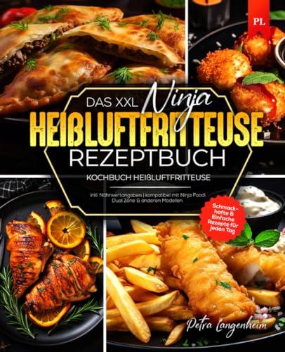 Das XXL Ninja Heißluftfritteuse Rezeptbuch: Schmackhafte & Einfache Rezepte für jeden Tag inkl. Nährwertangaben | kompatibel mit Ninja Foodi Dual Zone & anderen Modellen | Kochbuch Heißluftfritteuse