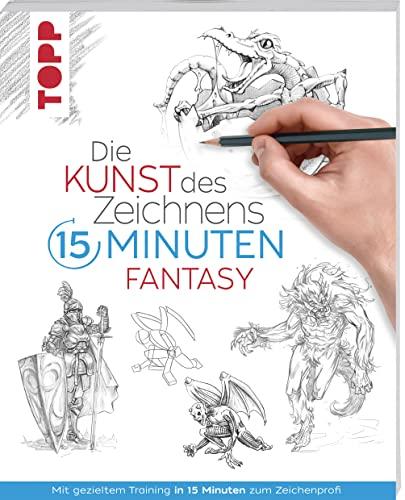 Die Kunst des Zeichnens 15 Minuten - Fantasy: Mit gezieltem Training in 15 Minuten zum Zeichenprofi