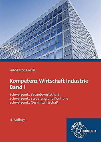 Kompetenz Wirtschaft Industrie Band 1: Schwerpunkt Betriebswirtschaft, Schwerpunkt Steuerung und Kontrolle, Schwerpunkt Gesamtwirtschaft