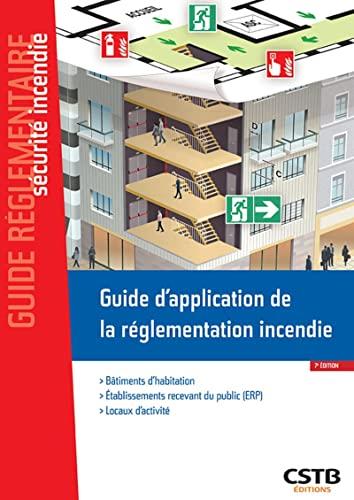 Guide d'application de la réglementation incendie : bâtiments d'habitation, établissements recevant du public (ERP), locaux d'activité