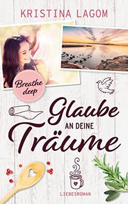 Breathe deep: Glaube an deine Träume (Your-Dreams-Reihe, Band 1)