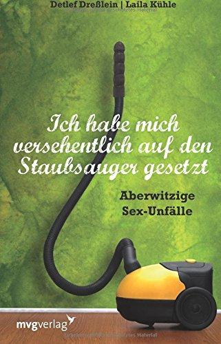 Ich habe mich versehentlich auf den Staubsauger gesetzt: Aberwitzige Sexunfälle