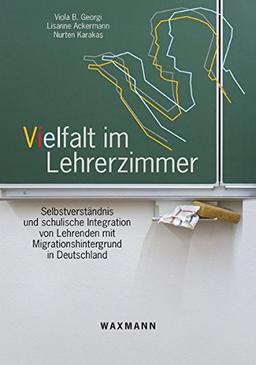 Vielfalt im Lehrerzimmer: Selbstverständnis und schulische Integration von Lehrenden mit Migrationshintergrund in Deutschland