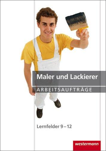 Maler und Lackierer Arbeitsaufträge: Lernfelder 9-12: 1. Auflage, 2009