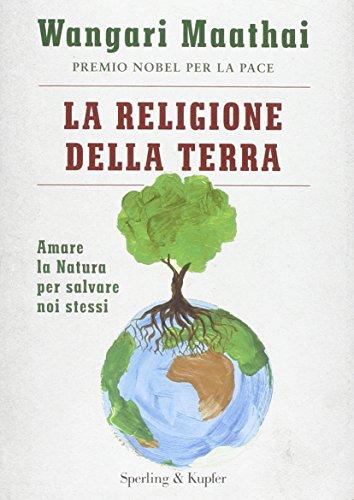 La religione della terra. Amare la natura per salvare noi stessi