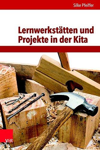 Lernwerkstätten und Projekte in der Kita: Handlungsorientierung und entdeckendes Lernen (Frühe Bildung und Erziehung)