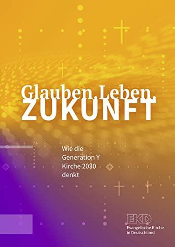 Glauben.Leben.Zukunft: Wie die Generation Y Kirche 2030 denkt