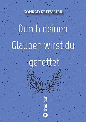 Durch deinen Glauben wirst du gerettet: Konrad Reitmeier