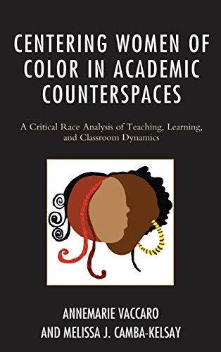 Centering Women of Color in Academic Counterspaces: A Critical Race Analysis of Teaching, Learning, and Classroom Dynamics (Race and Education in the Twenty-First Century)