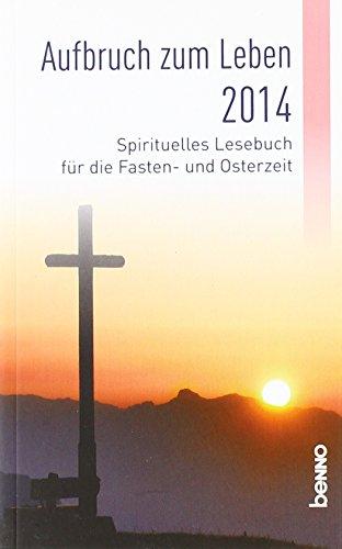 Aufbruch zum Leben 2014: Spirituelles Lesebuch für die Fasten- und Osterzeit