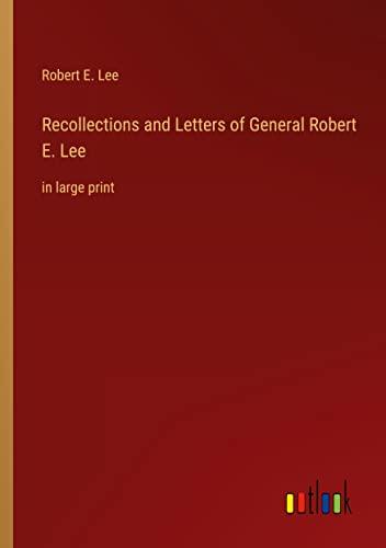 Recollections and Letters of General Robert E. Lee: in large print