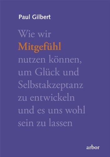 Mitgefühl: Wie wir Mitgefühl nutzen können, um Glück und Selbstakzeptanz zu entwickeln und es uns wohl sein lassen